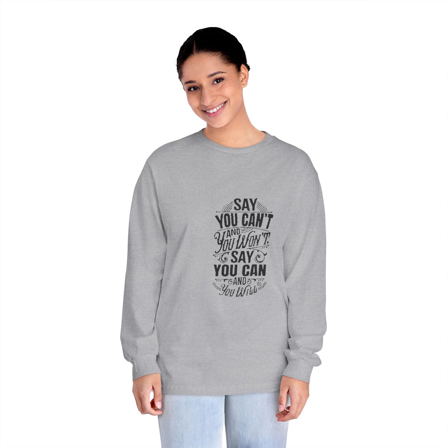 Unisex Classic Long Sleeve T-Shirt - Say You Can't and You Won't"