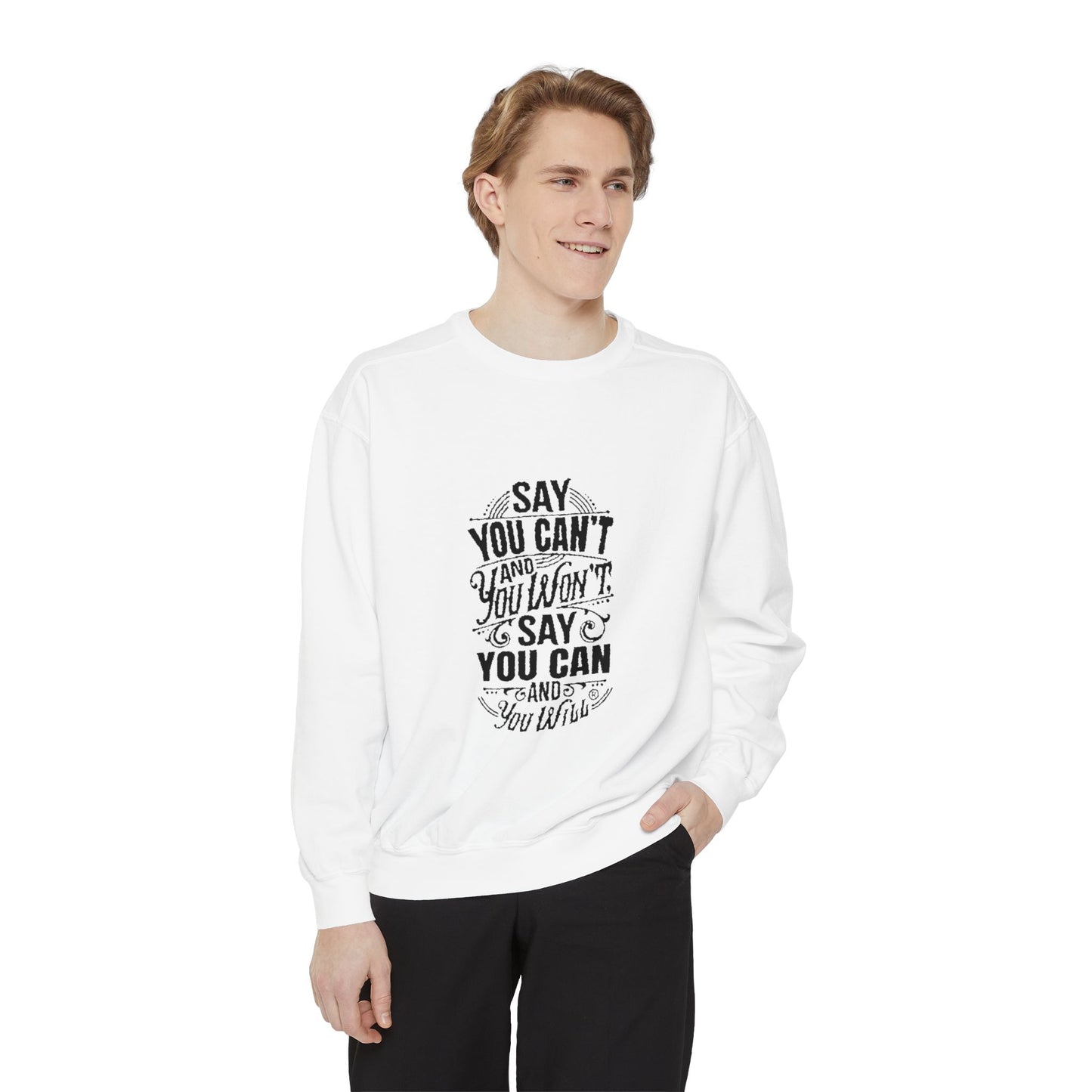 Unisex Garment-Dyed Sweatshirt - "Say You Can't and You Won't"