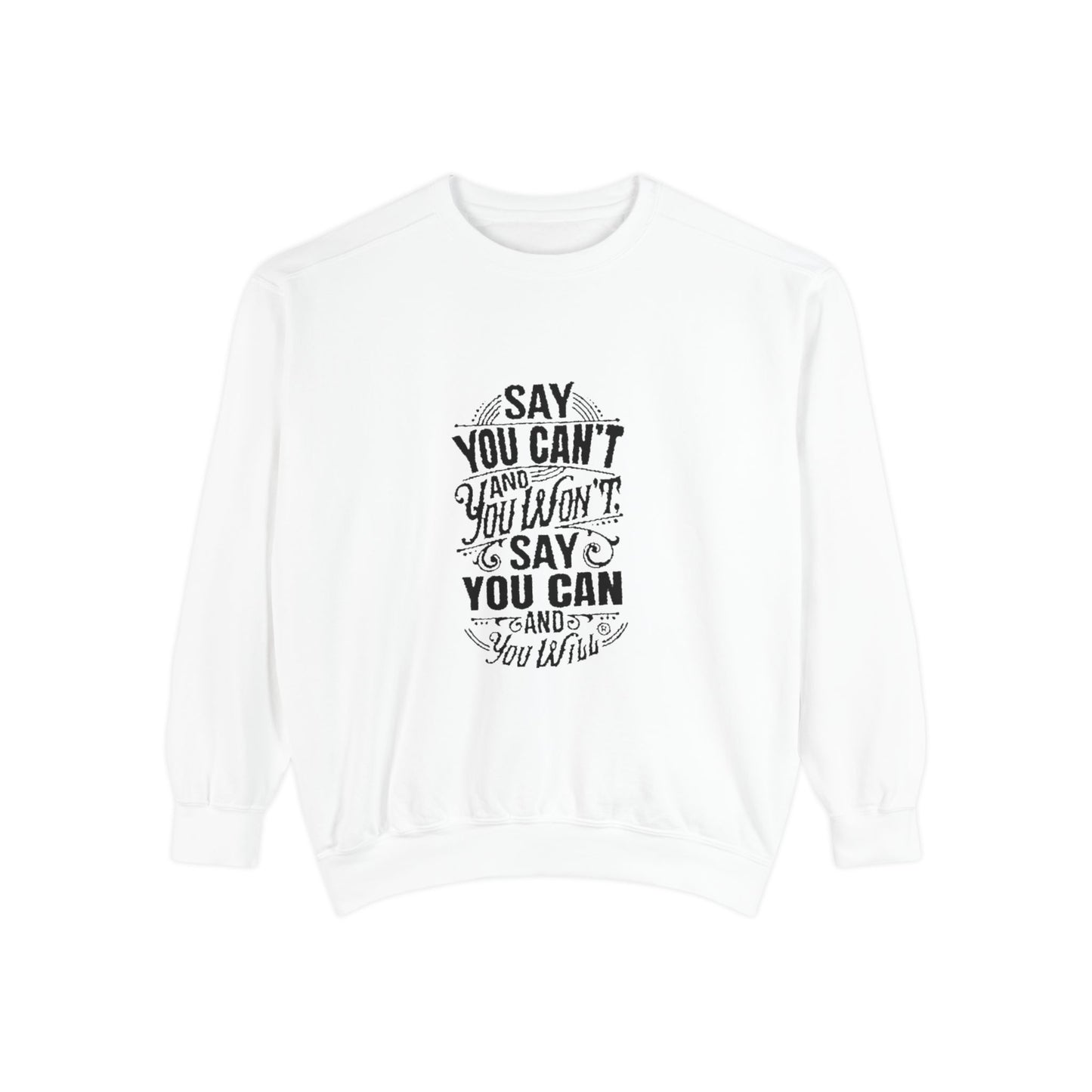 Unisex Garment-Dyed Sweatshirt - "Say You Can't and You Won't"