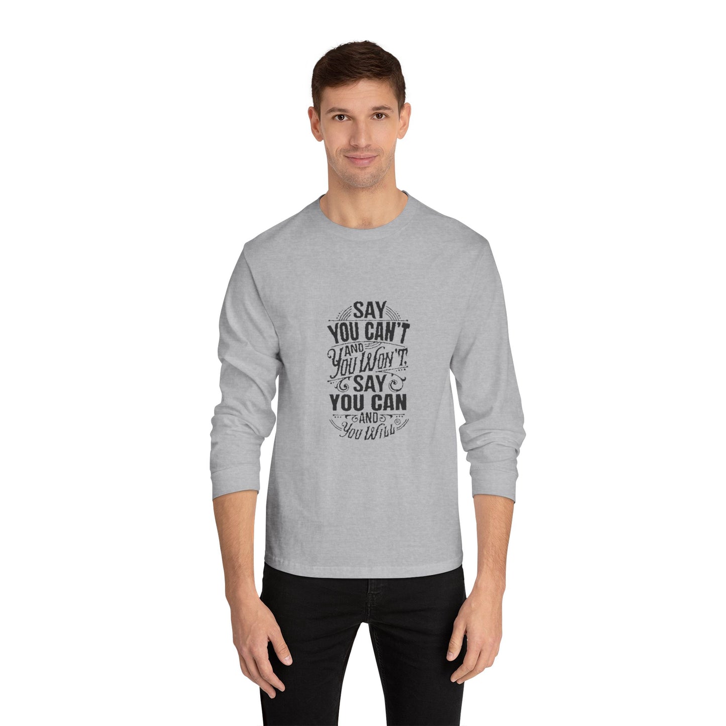 Unisex Classic Long Sleeve T-Shirt - Say You Can't and You Won't"