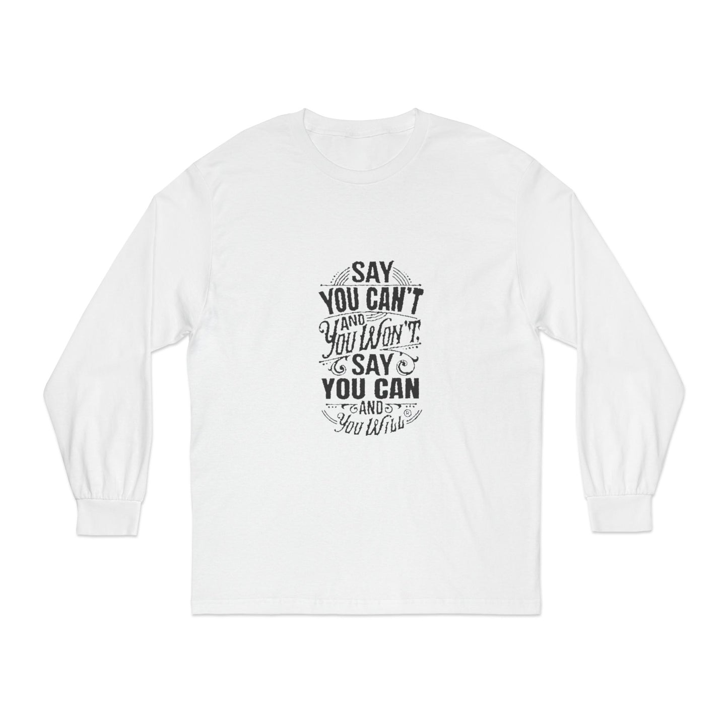 Unisex Classic Long Sleeve T-Shirt - Say You Can't and You Won't"