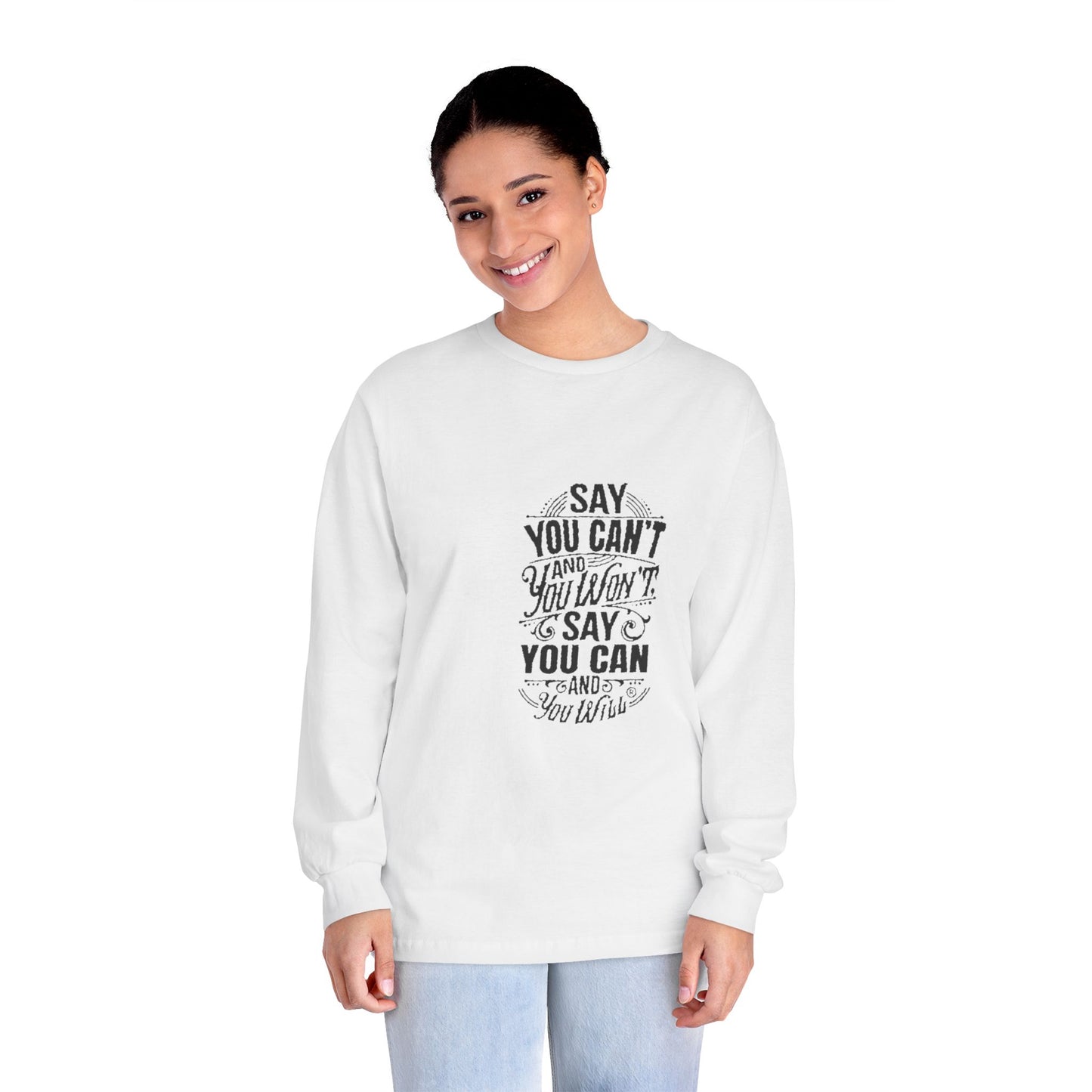 Unisex Classic Long Sleeve T-Shirt - Say You Can't and You Won't"