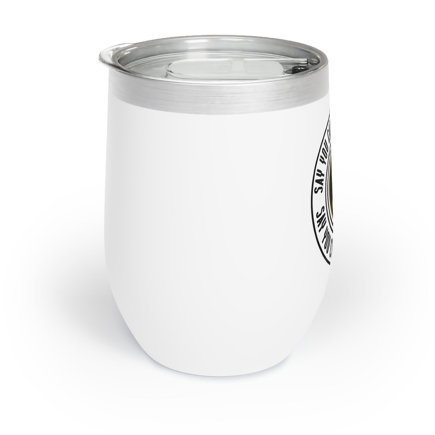 Chill Wine Tumbler - "Say You Can and You Will"