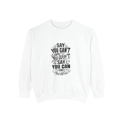 Unisex Garment-Dyed Sweatshirt - "Say You Can't and You Won't"