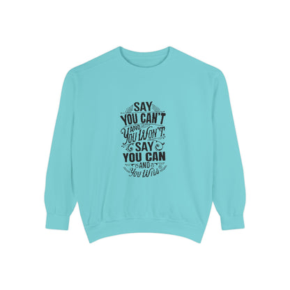 Unisex Garment-Dyed Sweatshirt - "Say You Can't and You Won't"
