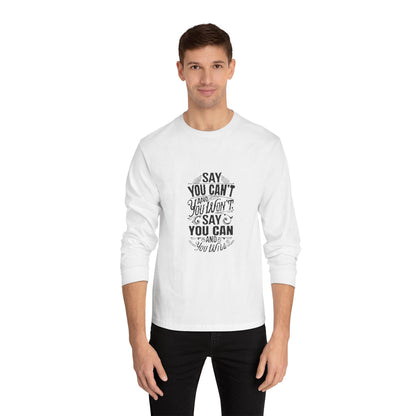 Unisex Classic Long Sleeve T-Shirt - Say You Can't and You Won't"