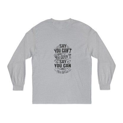 Unisex Classic Long Sleeve T-Shirt - Say You Can't and You Won't"